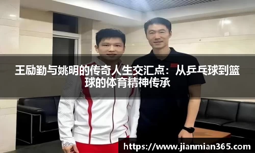 王励勤与姚明的传奇人生交汇点：从乒乓球到篮球的体育精神传承