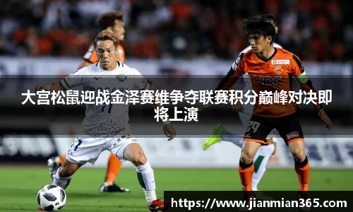 大宫松鼠迎战金泽赛维争夺联赛积分巅峰对决即将上演