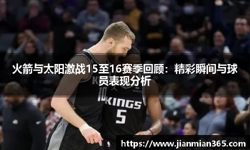 火箭与太阳激战15至16赛季回顾：精彩瞬间与球员表现分析