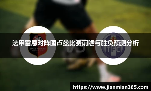 法甲雷恩对阵图卢兹比赛前瞻与胜负预测分析