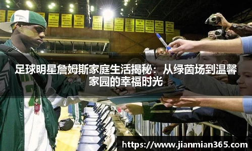 足球明星詹姆斯家庭生活揭秘：从绿茵场到温馨家园的幸福时光