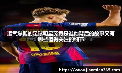运气爆棚的足球明星究竟是谁他背后的故事又有哪些值得关注的细节