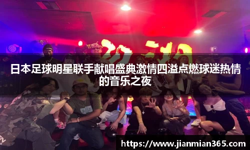 日本足球明星联手献唱盛典激情四溢点燃球迷热情的音乐之夜