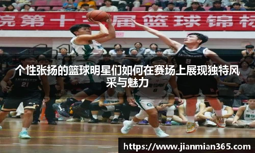 个性张扬的篮球明星们如何在赛场上展现独特风采与魅力